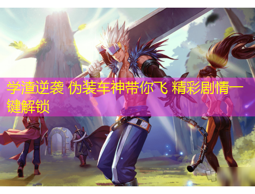 学渣逆袭 伪装车神带你飞 精彩剧情一键解锁