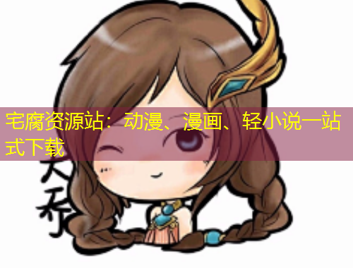 宅腐资源站：动漫、漫画、轻小说一站式下载