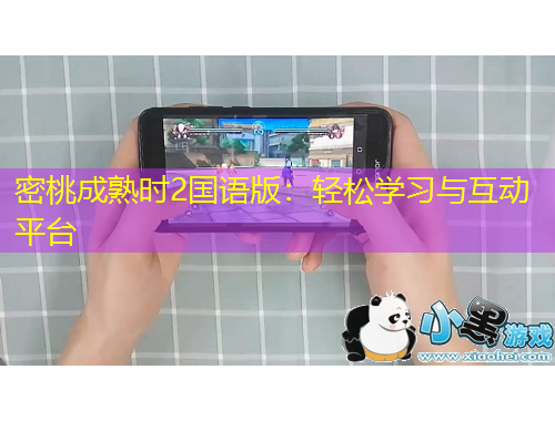 密桃成熟时2国语版:轻松学习与互动平台