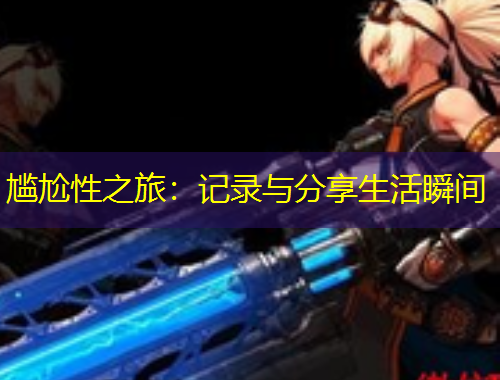 尴尬性之旅：记录与分享生活瞬间