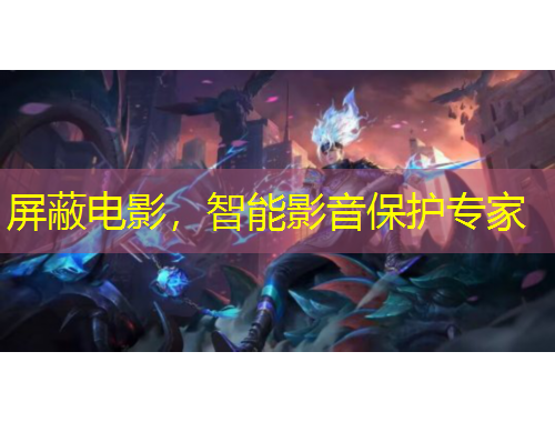 屏蔽电影，智能影音保护专家