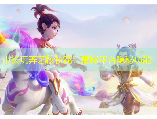 市长玩弄艺校校花：揭秘平台隐秘功能