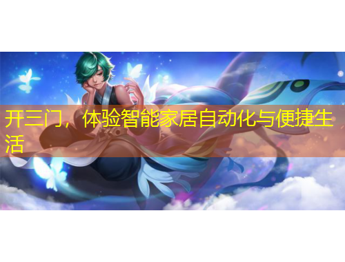 开三门，体验智能家居自动化与便捷生活