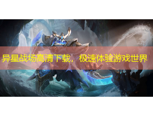 异星战场高清下载，极速体验游戏世界