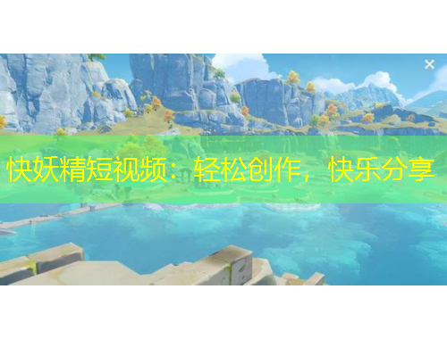 快妖精短视频：轻松创作，快乐分享