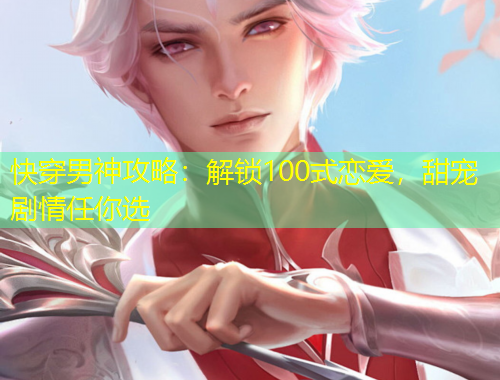快穿男神攻略：解锁100式恋爱，甜宠剧情任你选