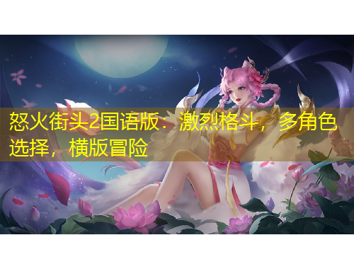 怒火街头2国语版：激烈格斗，多角色选择，横版冒险