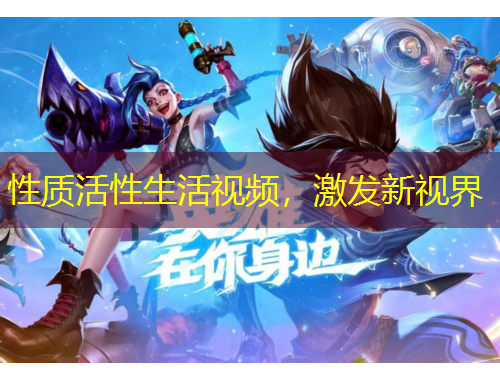 性质活性生活视频，激发新视界