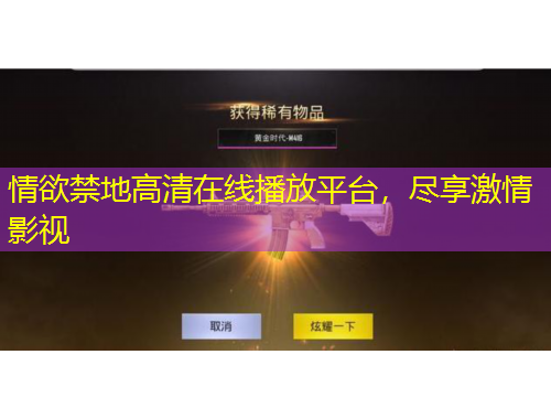 情欲禁地高清在线播放平台，尽享激情影视