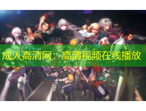 成人高清网：高清视频在线播放