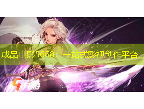 成品电影5668：一站式影视创作平台