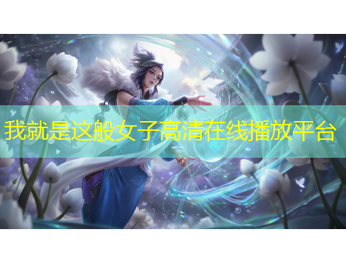 我就是这般女子高清在线播放平台