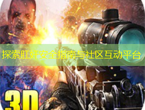 探索肛奸安全指南与社区互动平台