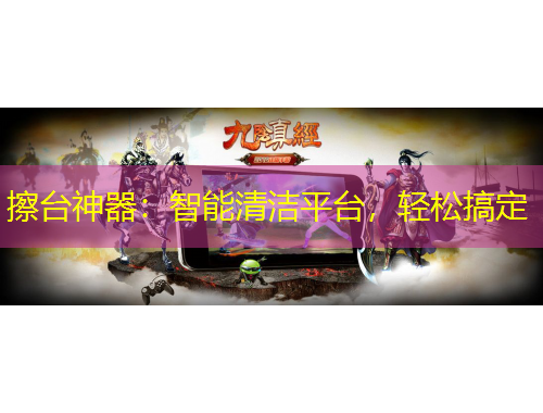 擦台神器:智能清洁平台,轻松搞定