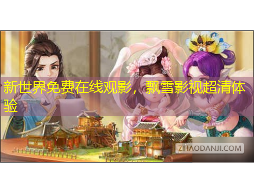 新世界免费在线观影，飘雪影视超清体验