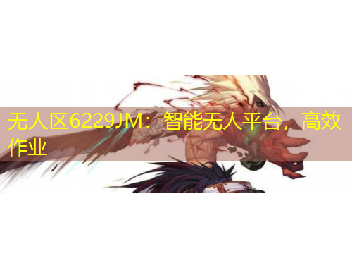 无人区6229JM:智能无人平台,高效作业