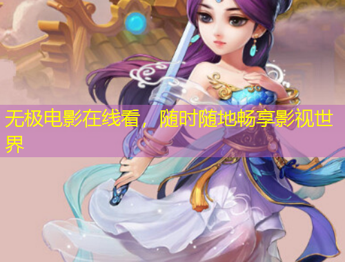 无极电影在线看，随时随地畅享影视世界