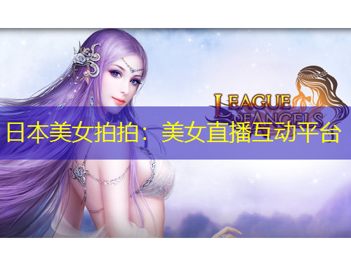 日本美女拍拍:美女直播互动平台