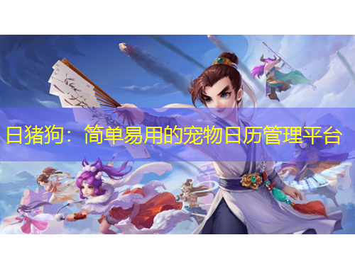 日猪狗：简单易用的宠物日历管理平台