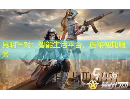 昆明三对：智能生活平台，连接便捷服务