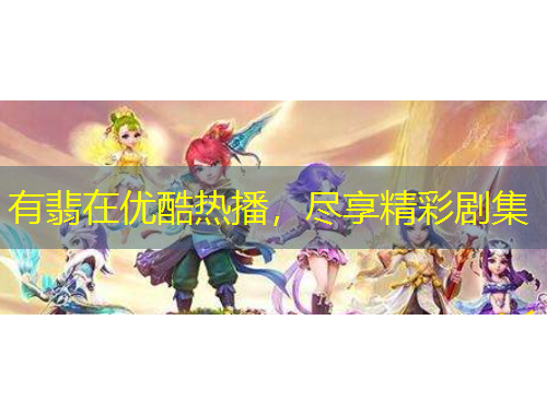 有翡在优酷热播，尽享精彩剧集