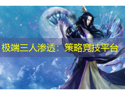极端三人渗透：策略竞技平台
