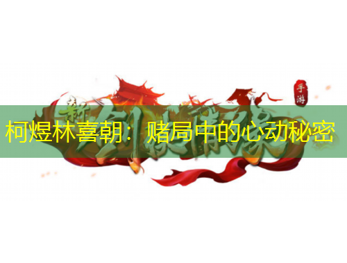 柯煜林喜朝：赌局中的心动秘密