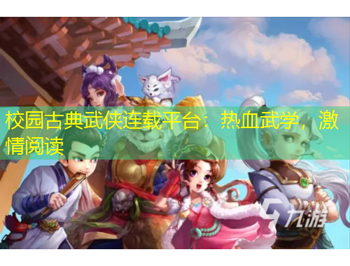校园古典武侠连载平台：热血武学，激情阅读
