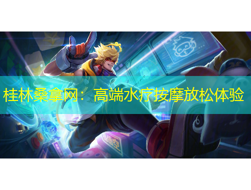 桂林桑拿网：高端水疗按摩放松体验