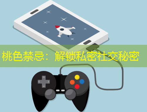 桃色禁忌:解锁私密社交秘密