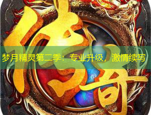 梦月精灵第二季：专业升级，激情续写