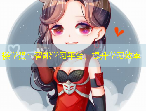楼学贤：智能学习平台，提升学习效率