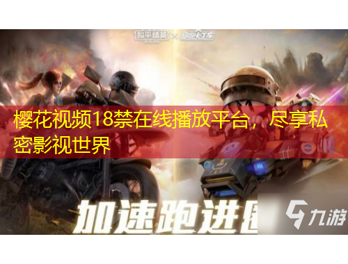 樱花视频18禁在线播放平台，尽享私密影视世界