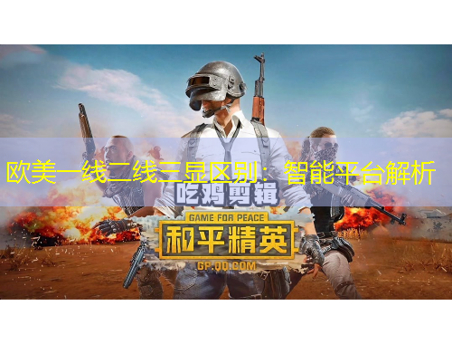 欧美一线二线三显区别：智能平台解析