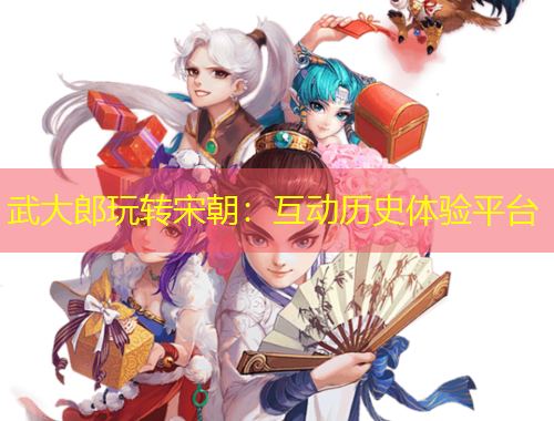 武大郎玩转宋朝：互动历史体验平台