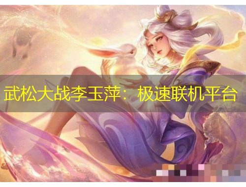 武松大战李玉萍：极速联机平台
