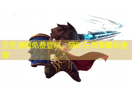 歪歪漫画免费登录，随时在线看最新漫画