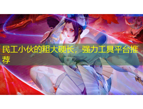民工小伙的粗大硬长，强力工具平台推荐