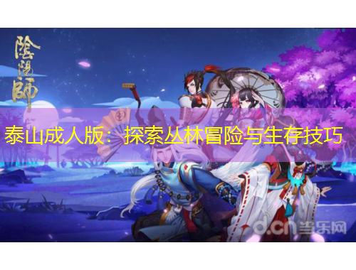 泰山成人版：探索丛林冒险与生存技巧