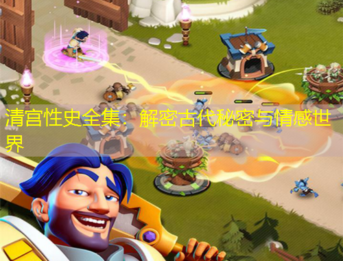 清宫性史全集：解密古代秘密与情感世界