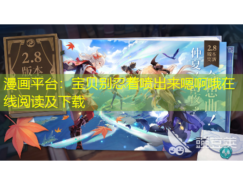 漫画平台：宝贝别忍着喷出来嗯啊哦在线阅读及下载