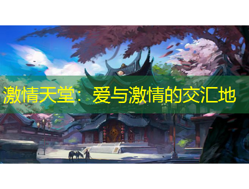 激情天堂：爱与激情的交汇地