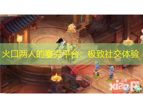 火口两人的赛克平台:极致社交体验