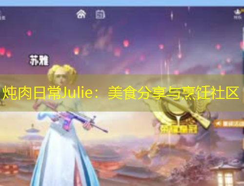 炖肉日常Julie：美食分享与烹饪社区