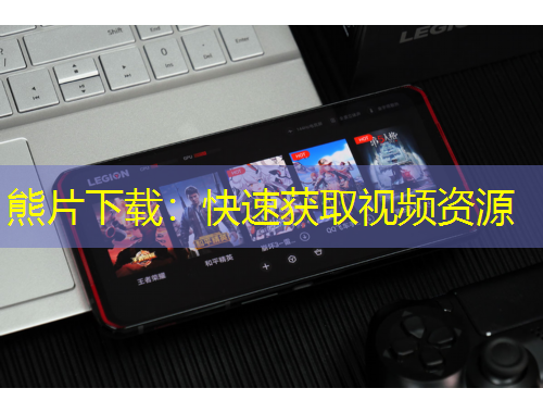 熊片下载：快速获取视频资源
