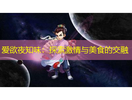 爱欲夜知味:探索激情与美食的交融