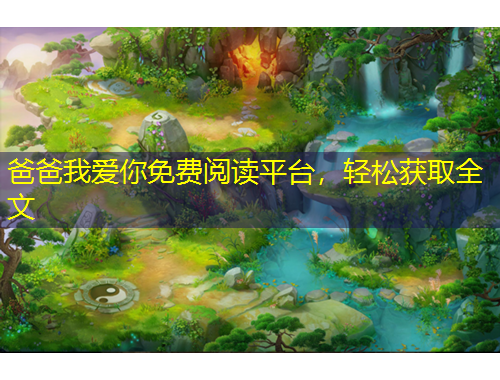 爸爸我爱你免费阅读平台，轻松获取全文