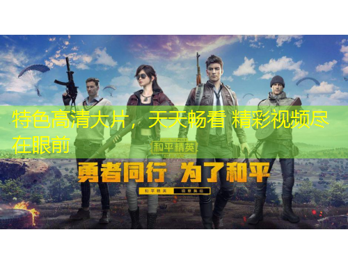 特色高清大片，天天畅看 精彩视频尽在眼前