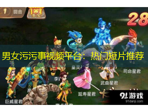 男女污污事视频平台：热门短片推荐