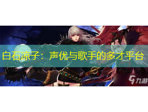 白石凉子:声优与歌手的多才平台